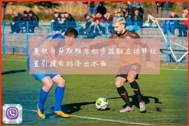 曼联与萨默维尔初步接触左边锋位置引援目标浮出水面